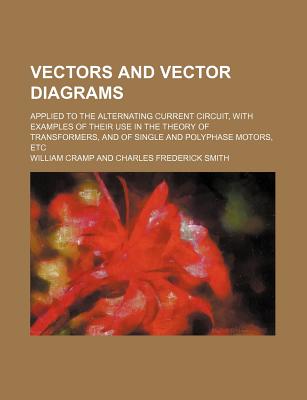 Rarebooksclub.com Vectors and Vector Diagrams; Applied to the Alternating Current Circuit, with Examples of Their Use in the Theory of Transformer at Sears.com