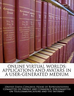 Bibliogov Online Virtual Worlds: Applications and Avatars in a User-Generated Medium by United States Congress House of Represen [Paperbac at Sears.com