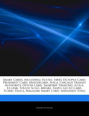 Hephaestus Books Articles on Smart Cards, Including: ISO/Iec 14443, Octopus Card, Proximity Card, Mastercard, Suica, Chicago Transit Authority, O at Sears.com