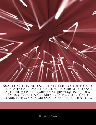 Hephaestus Books Articles on Smart Cards, Including: ISO/Iec 14443, Octopus Card, Proximity Card, Mastercard, Suica, Chicago Transit Authority, O at Sears.com