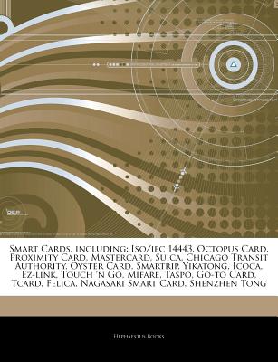 Hephaestus Books Articles on Smart Cards, Including: ISO/Iec 14443, Octopus Card, Proximity Card, Mastercard, Suica, Chicago Transit Authority, O at Sears.com