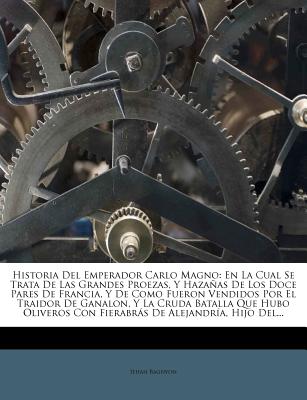 Nabu Press Historia del Emperador Carlo Magno: En La Cual Se Trata de Las Grandes Proezas, y Haza as de Los Doce Pares de Francia, y de Com at Sears.com