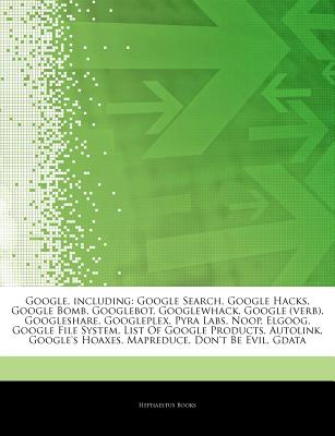 Hephaestus Books Articles on Google, Including: Google Search, Google Hacks, Google Bomb, Googlebot, Googlewhack, Google (Verb), Googleshare, Goo at Sears.com