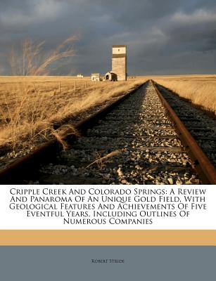 Nabu Press Cripple Creek and Colorado Springs: A Review and Panaroma of an Unique Gold Field, with Geological Features and Achievements of at Sears.com