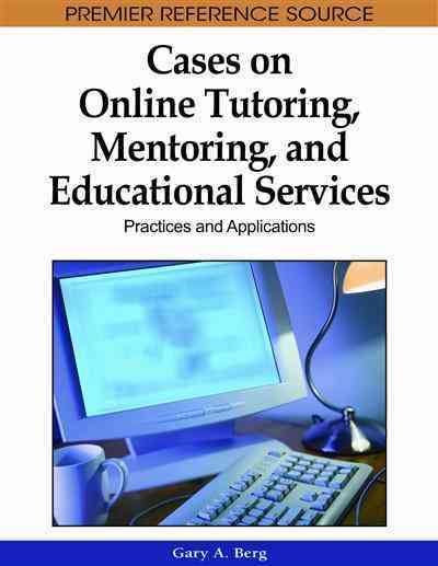 Information Science Publishing Cases on Online Tutoring, Mentoring, and Educational Services: Practices and Applications by Berg, Gary A. [Hardcover] at Sears.com