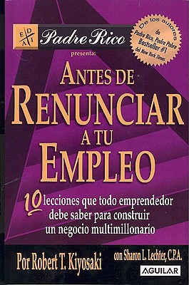 Aguilar Antes de Renunciar A Tu Empleo by Kiyosaki, Robert T./ Lechter, Sharon L. [Paperback] at Sears.com