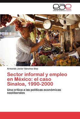 Editorial Acad Mica Espa Ola Sector Informal y Empleo En M Xico: El Caso Sinaloa, 1990-2000 by S?nchez D?az, Armando Javier [Paperback] at Sears.com