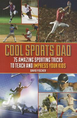 Skyhorse Publishing Cool Sports Dad: 75 Amazing Sporting Tricks to Teach and Impress Your Kids by Fischer, David [Paperback] at Sears.com