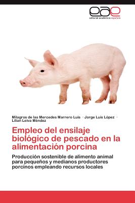 Editorial Acad Mica Espa Ola Empleo del Ensilaje Biol Gico de Pescado En La Alimentaci N Porcina by Marrero Luis, Milagros De Las Mercedes/ L. Pez, Jorge Lui at Sears.com
