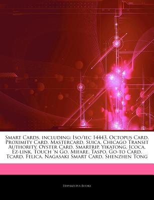 Hephaestus Books Articles on Smart Cards, Including: ISO/Iec 14443, Octopus Card, Proximity Card, Mastercard, Suica, Chicago Transit Authority, O at Sears.com