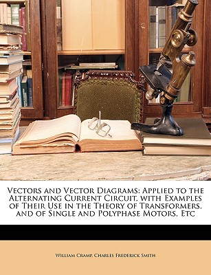 Nabu Press Vectors and Vector Diagrams: Applied to the Alternating Current Circuit, with Examples of Their Use in the Theory of Transformer at Sears.com