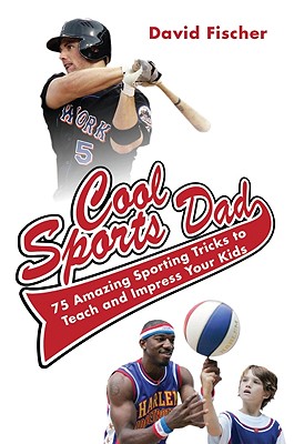 Skyhorse Publishing Cool Sports Dad: 75 Amazing Sporting Tricks to Teach and Impress Your Kids by Fischer, David/ Wallenta, Adam [Hardcover] at Sears.com