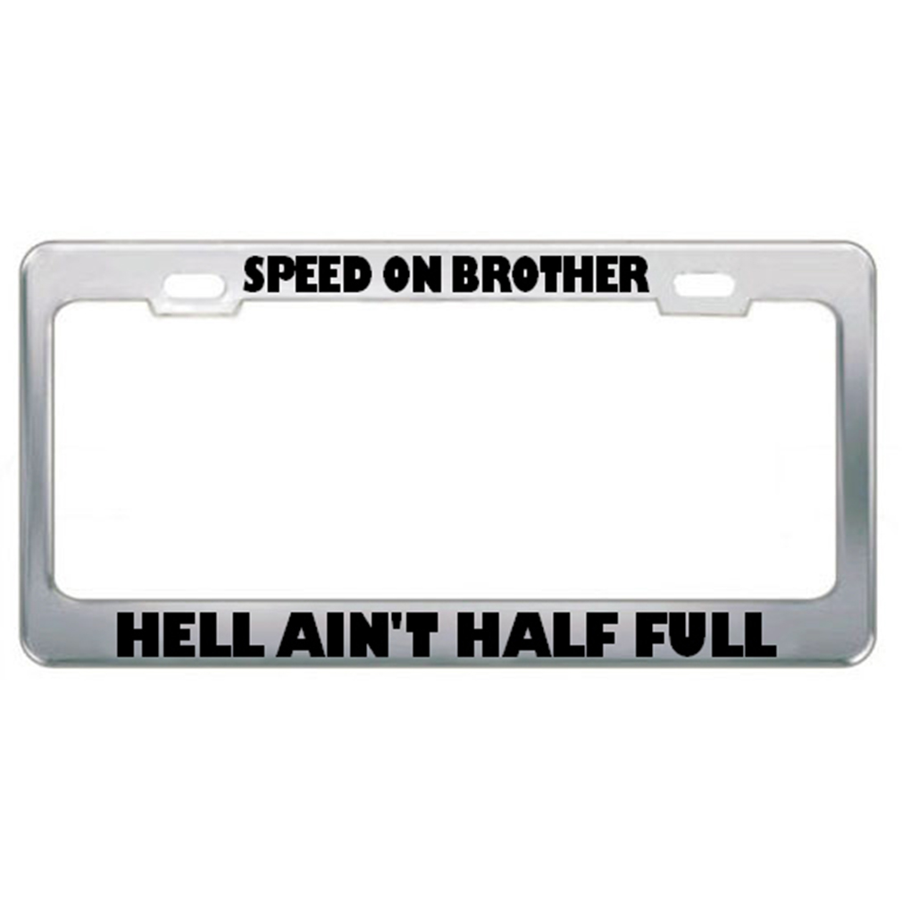 Speedypros Speed On Brother Hell Ain't Half Full Car Truck License Plate Frame Tag Holder - Stainless Steel at Sears.com
