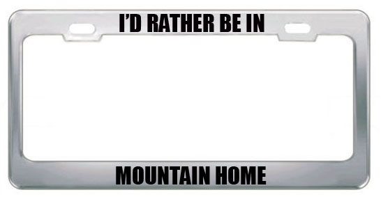 Speedy Pros I'D Rather Be In Mountain Home Id City Country Metal License Plate Frame Tag Border at Sears.com