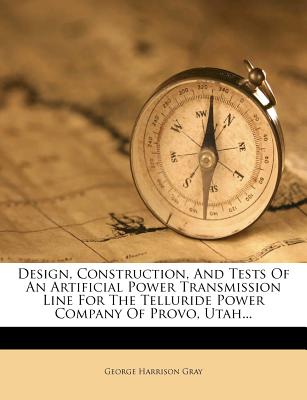 Nabu Press Design, Construction, and Tests of an Artificial Power Transmission Line for the Telluride Power Company of Provo, Utah... by Gr at Sears.com