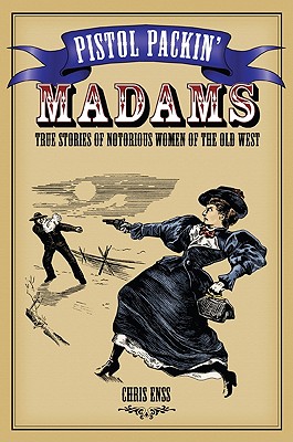 Globe Pequot Press Pistol Packin' Madams: True Stories of Notorious Women of the Old West by Enss, Chris [Paperback] at Sears.com