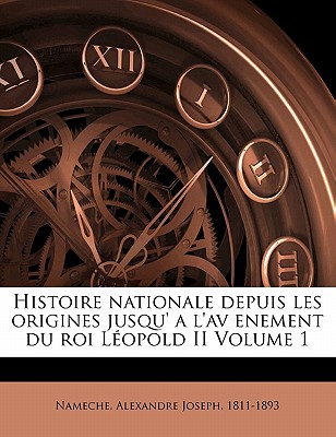 Nabu Press Histoire Nationale Depuis Les Origines Jusqu' A L'av Enement Du Roi L Opold II Volume 1 by Nameche, Alexandre Joseph 1811 [Paper at Sears.com