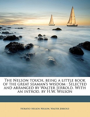 Nabu Press The Nelson Touch, Being a Little Book of the Great Seaman's Wisdom: Selected and Arranged by Walter Jerrold. with an Introd. by at Sears.com