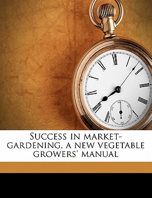 Nabu Press Success in Market-Gardening, a New Vegetable Growers' Manual by Rawson, W. W. [Paperback] at Sears.com