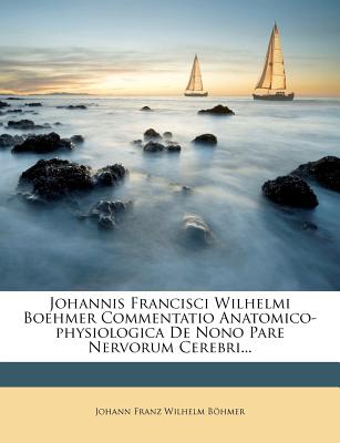 Nabu Press Johannis Francisci Wilhelmi Boehmer Commentatio Anatomico-Physiologica de Nono Pare Nervorum Cerebri... by Johann Franz Wilhelm at Sears.com