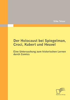 Diplomica Verlag Gmbh Der Holocaust Bei Spiegelman, Croci, Kubert Und Heuvel: Eine Untersuchung Zum Historischen Lernen Durch Comics by Telaar, Silke at Sears.com