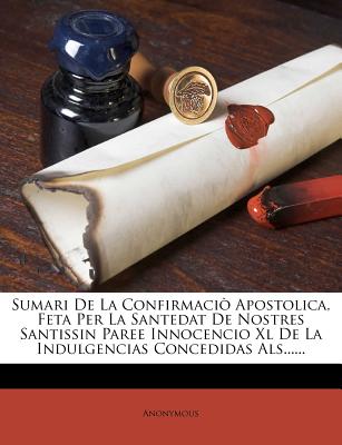 Nabu Press Sumari de La Confirmaci Apostolica, Feta Per La Santedat de Nostres Santissin Paree Innocencio XL de La Indulgencias Concedidas at Sears.com