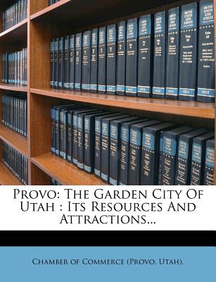 Nabu Press Provo: The Garden City of Utah: Its Resources and Attractions... by Chamber of Commerce (Provo, Utah) [Paperback] at Sears.com