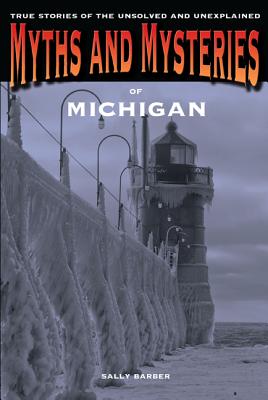Globe Pequot Press Myths and Mysteries of Michigan: True Stories of the Unsolved and Unexplained by Barber, Sally [Paperback] at Sears.com