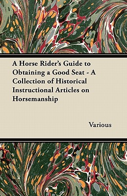 Stearns Press A Horse Rider's Guide to Obtaining a Good Seat - A Collection of Historical Instructional Articles on Horsemanship by Various [P at Sears.com