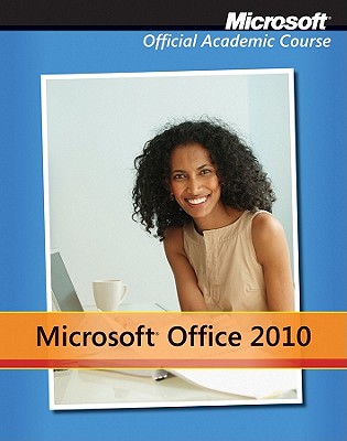 John Wiley & Sons Microsoft Office 2010 [With CDROM] by MOAC (Microsoft Official Academic Course [Spiral] at Sears.com