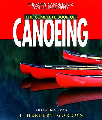 Globe Pequot Press The Complete Book of Canoeing: The Only Canoeing Book You'll Ever Need by Gordon, I. Herbert/ Thaxton, Jim [Paperback] at Sears.com