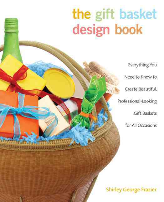 Globe Pequot Press The Gift Basket Design Book: Everything You Need to Know to Create Beautiful, Professional-Looking Gift Baskets for All Occasion at Sears.com