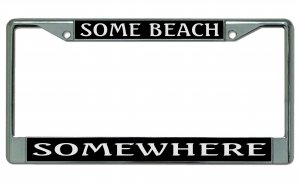 License Plates Online Some Beach Some Where Chrome License Plate Frame