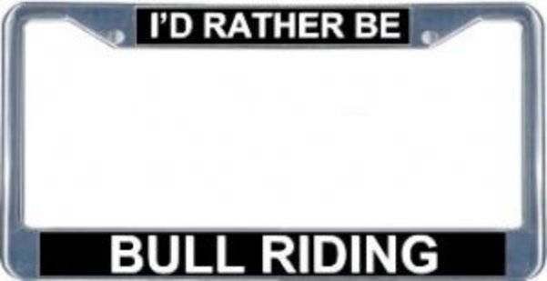 License Plates Online I'd Rather Be Bull Riding License Plate Frame  Free Screw Caps with this Frame