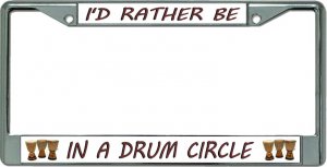 License Plates Online I'd Rather Be Playing Drum Circle Chrome License Plate Frame