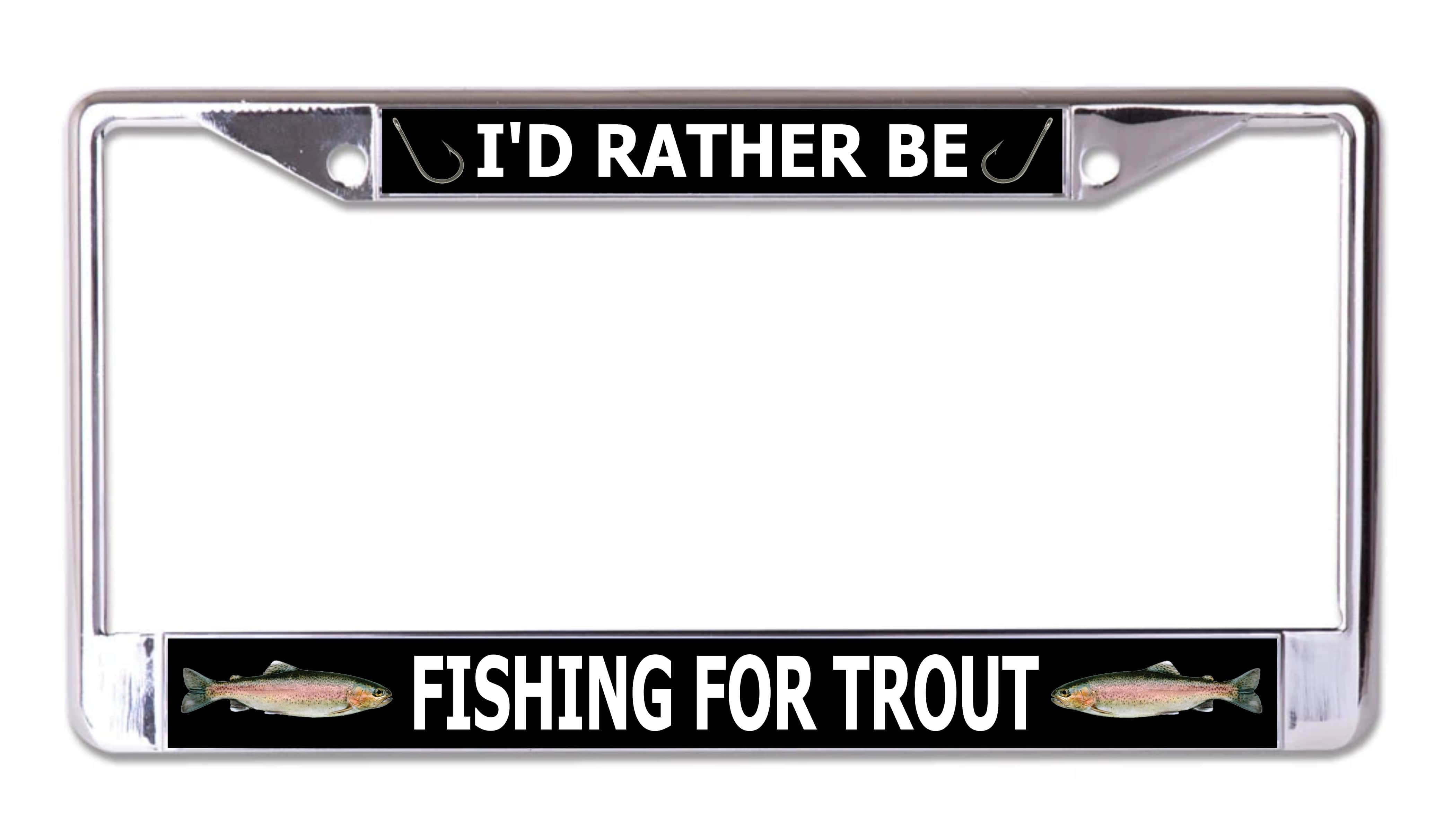 License Plates Online I'd Rather Be Fishing For Trout Chrome License Plate Frame