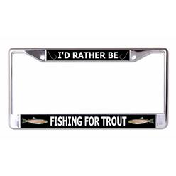 License Plates Online I'd Rather Be Fishing For Trout Chrome License Plate Frame