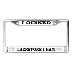License Plates Online I Oinked Therefore I Ham Chrome License Plate Frame