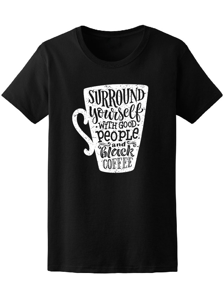 SmartPrints Graphic Streetwear Good People And Black Coffee Tee Women's -Image by Shutterstock