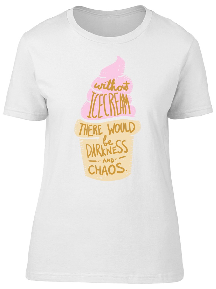 Smartprints Graphic Streetwear Funny Ice Cream Lovers Quote Tee Women S Image By Shutterstock