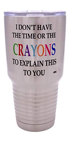 Rogue River Tactical Funny I Don't Have The Time Or The Crayons To Explain This To You Large 30 Ounce Travel Tumbler Mug Cup w/Lid Sarcastic Work