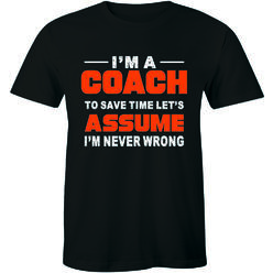 Half It I'm A Coach To Save Time Let's Assume I'm Never Wrong T-Shirt fpr Men