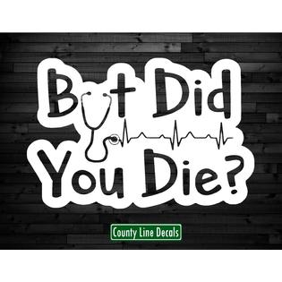County Line Decals Nurse But Did You Die Vinyl Decal Sticker Funny Car Truck 6 Ship Free
