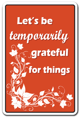 SignMission Z-Lets Be Temporarily Greatful 8 x 12 in. Lets Be Temporarily Greatful for Things Sign - Holiday Thanksgiving