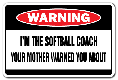 SignMission Z-SOFTBALL COACH 12 x 8 in. I Am The Softball Coach Warning Sign