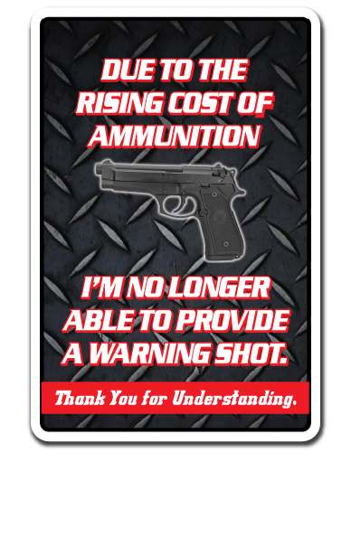 Amistad 8 x 12 in. Rising Cost of Ammunition No Warning Shot Sign - Gun Weapon