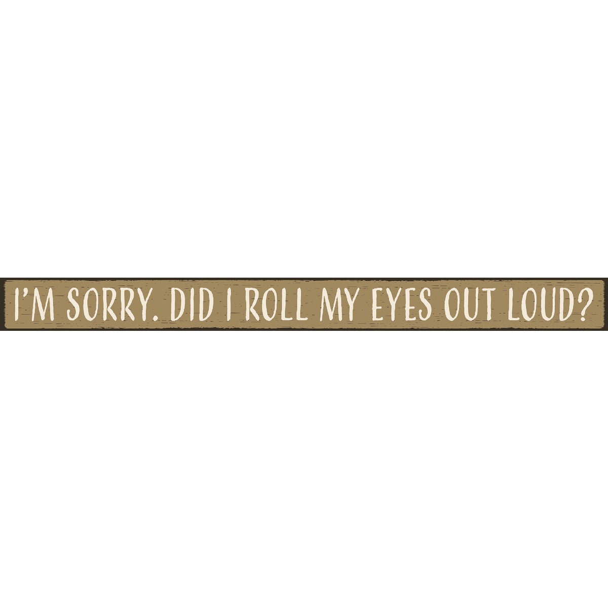 Skinnies My Word! 73717 Skinnies 1.5 In. x 16 In. I'm Sorry, Did I Roll My Eyes Out Loud Wood Sign 73717 Pack of 3