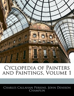 Nabu Press Cyclopedia of Painters and Paintings, Volume 1 (Perkins, Charles  Callahan)