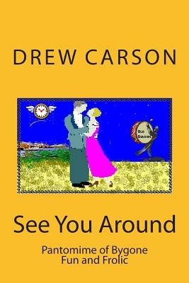 S a Carson See You Around: Pantomime of Bygone Fun and Frolic (Carson, Drew)