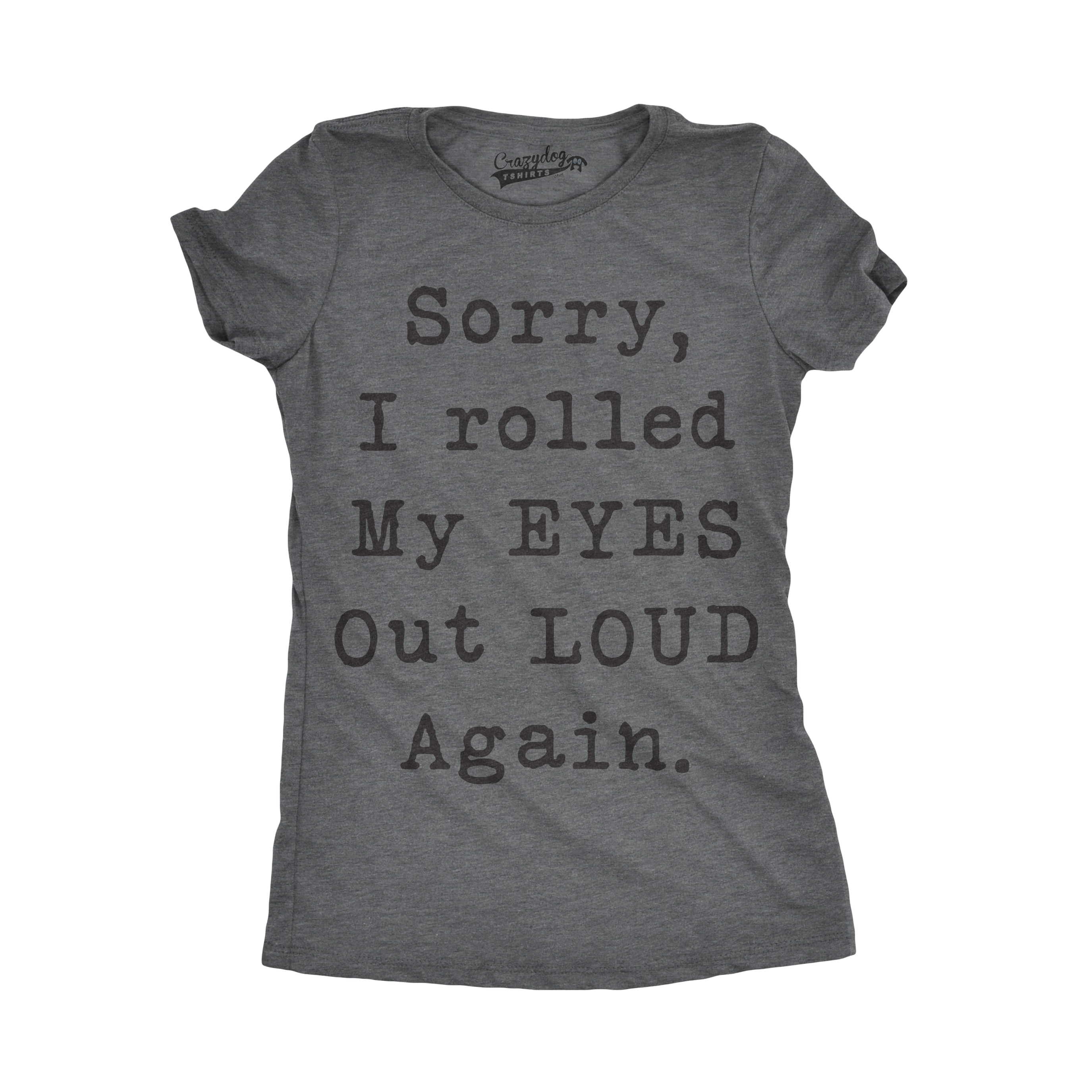 Crazy Dog Tshirts Womens Sorry Rolled My Eyes Out Loud Funny Sassy Sayings Cute Graphic T shirt